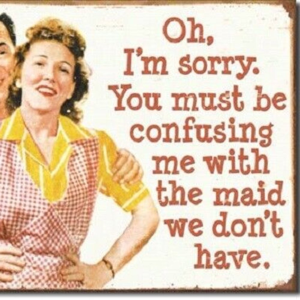 I'm Sorry You Must be Confusing Me with the Maid We Don't Have Rustic Tin Sign